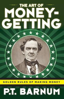 The Art of Money-Getting: Golden Rules for Making Money by Barnum, P. T.