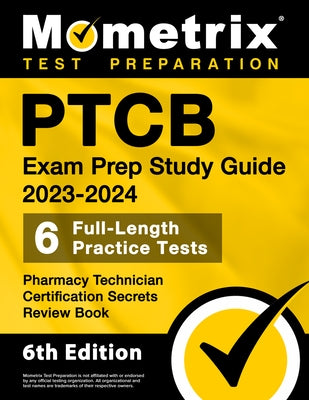 PTCB Exam Prep Study Guide 2023-2024 - 6 Full Length Practice Tests, Pharmacy Technician Certification Secrets Review Book: [6th Edition] by Bowling, Matthew