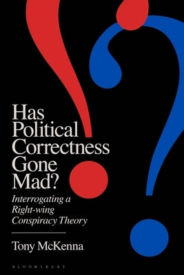Has Political Correctness Gone Mad?: Interrogating a Right-Wing Conspiracy Theory by McKenna, Tony