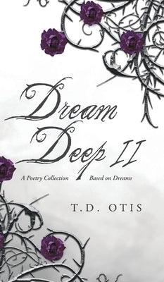 Dream Deep II: A Poetry Collection Based on Dreams by Otis, T. D.