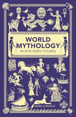 World Mythology in Bite-Sized Chunks by Daniels, Mark