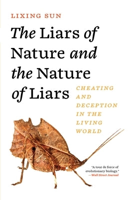 The Liars of Nature and the Nature of Liars: Cheating and Deception in the Living World by Sun, Lixing