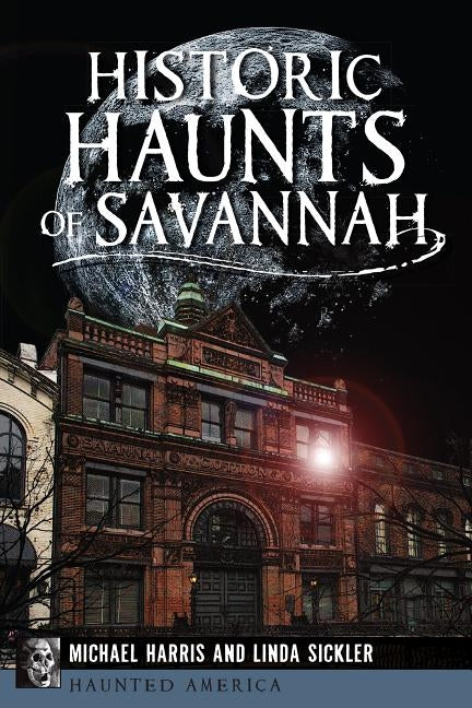 Historic Haunts of Savannah by Harris, Michael