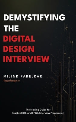 Demystifying the Digital Design Interview: The Missing Guide for Practical RTL and FPGA Interview Preparation by Parelkar, Milind