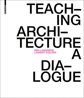 Teaching Architecture: A Dialogue by Lamuniere, Ines