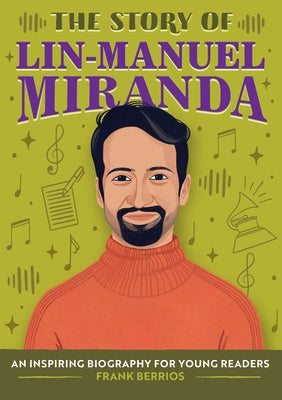 The Story of Lin-Manuel Miranda: An Inspiring Biography for Young Readers by Berrios, Frank