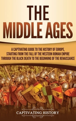 The Middle Ages: A Captivating Guide to the History of Europe, Starting from the Fall of the Western Roman Empire Through the Black Dea by History, Captivating