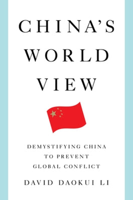 China's World View: Demystifying China to Prevent Global Conflict by Li, David Daokui