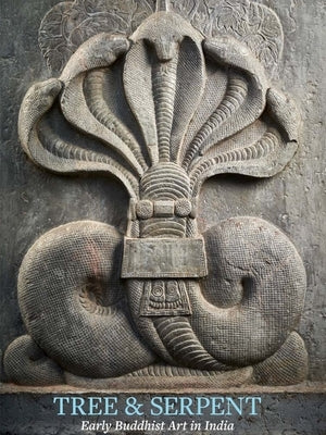 Tree & Serpent: Early Buddhist Art in India by Guy, John