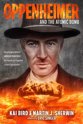 Oppenheimer and the Atomic Bomb: Young Readers Edition of American Prometheus: The Triumph and Tragedy of J. Robert Oppenheimer by Bird, Kai