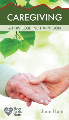 Caregiving: A Privilege, Not a Prison by Hunt, June