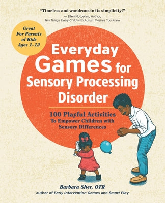 Everyday Games for Sensory Processing Disorder: 100 Playful Activities to Empower Children with Sensory Differences by Sher, Barbara