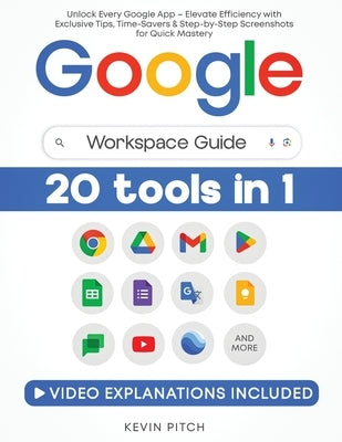 Google Workspace Guide: Unlock Every Google App - Elevate Efficiency with Exclusive Tips, Time-Savers & Step-by-Step Screenshots for Quick Mas by Pitch, Kevin