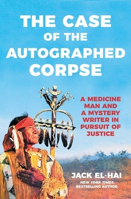 The Case of the Autographed Corpse: A Medicine Man and a Mystery Writer in Pursuit of Justice by El-Hai, Jack
