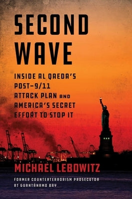Second Wave: Inside Al Qaeda's Post-9/11 Attack Plan and America's Secret Effort to Stop It by Lebowitz, Michael