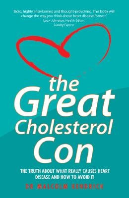 The Great Cholesterol Con: The Truth about What Really Causes Heart Disease and How to Avoid It by Kendrick, Malcolm