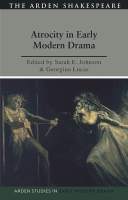 Atrocity and Early Modern Drama by Johnson, Sarah