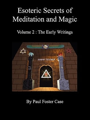 Esoteric Secrets of Meditation and Magic - Volume 2: The Early Writings by Case, Paul Foster