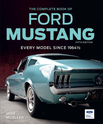 The Complete Book of Ford Mustang, Fifth Edition: Every Model Since 1964 1/2 by Mueller, Mike