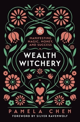 Wealth Witchery: Manifesting Magic, Money, and Success by Chen, Pamela