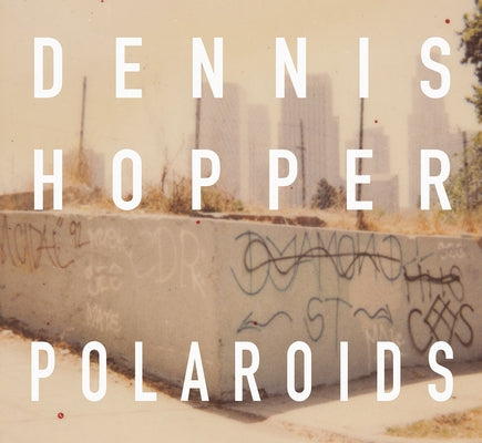 Dennis Hopper: Colors, the Polaroids by Hopper, Dennis