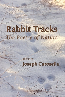 Rabbit Tracks: The Poetry of Nature by Carosella, Joseph