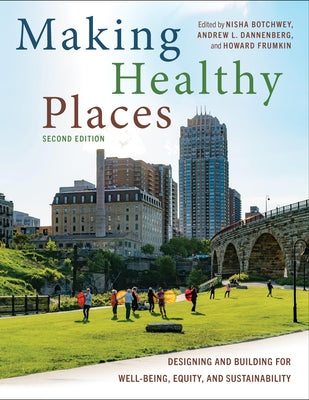 Making Healthy Places, Second Edition: Designing and Building for Well-Being, Equity, and Sustainability by Botchwey, Nisha