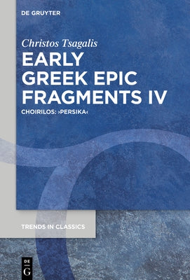 Early Greek Epic Fragments IV: Choirilos: >Persika by Tsagalis, Christos