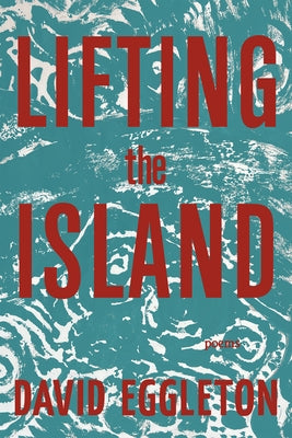 Lifting the Island: Poems by Eggleton, David