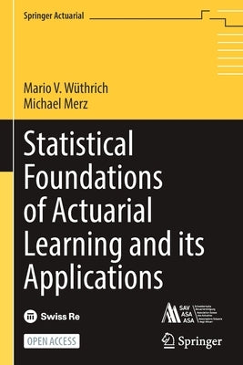 Statistical Foundations of Actuarial Learning and Its Applications by W&#195;&#188;thrich, Mario V.