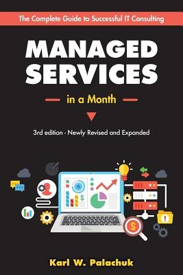 Managed Services in a Month: Build a Successful, Modern Computer Consulting Business in 30Days by Palachuk, Karl W.