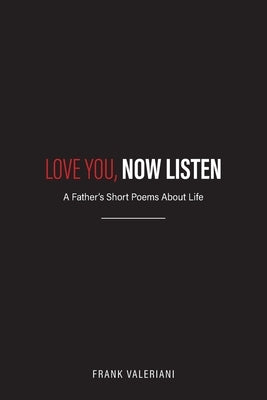 Love You, Now Listen: A Father's Short Poems About Life by Valeriani, Frank