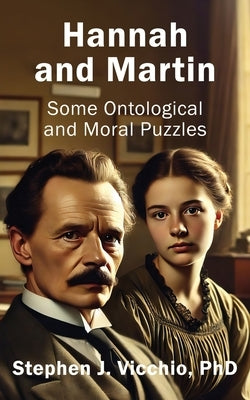 Hannah and Martin: Some Ontological and Moral Puzzles by Vicchio, Stephen J.