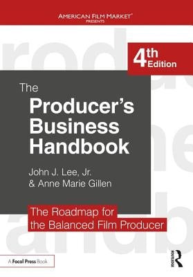 The Producer's Business Handbook: The Roadmap for the Balanced Film Producer by Lee, John J., Jr.