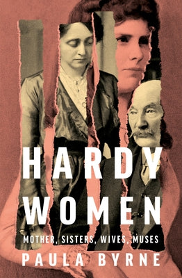 Hardy Women: Mother, Sisters, Wives, Muses by Byrne, Paula