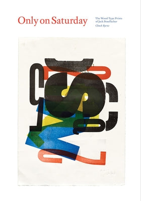 Only on Saturday: The Wood Type Prints of Jack Stauffacher by Stauffacher, Jack