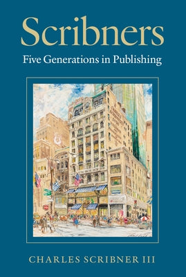 Scribners: Five Generations in Publishing by Scribner III, Charles