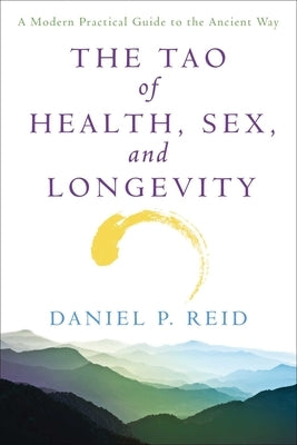 The Tao of Health, Sex and Longevity: A Modern Practical Guide to the Ancient Way by Reid, Daniel