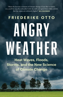 Angry Weather: Heat Waves, Floods, Storms, and the New Science of Climate Change by Otto, Friederike