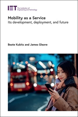 Mobility as a Service: Its Development, Deployment, and Future by Kubitz, Beate