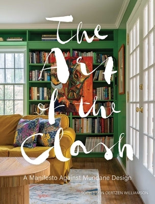The Art of the Clash: A Manifesto Against Mundane Design by Von Oertzen Williamson, Sophie