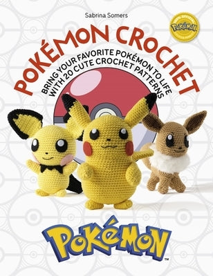 Pok駑on Crochet: Bring Your Favorite Pok駑on to Life with 20 Cute Crochet Patterns by Somers, Sabrina