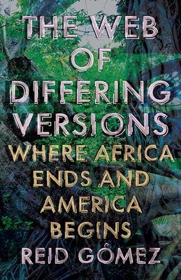The Web of Differing Versions: Where Africa Ends and America Begins by GÃ³mez, Reid