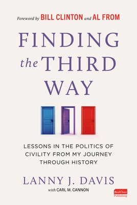 Finding the Third Way: Lessons in the Politics of Civility from My Journey Through History by Davis, Lanny J.