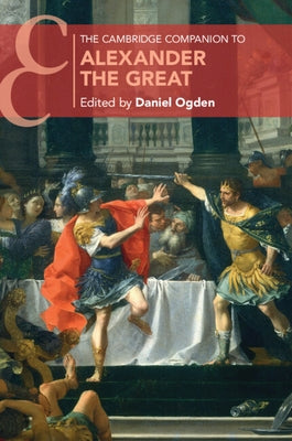 The Cambridge Companion to Alexander the Great by Ogden, Daniel