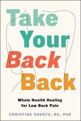 Take Your Back Back: Whole Health Healing for Low Back Pain by Goertz, Christine