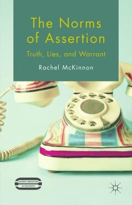The Norms of Assertion: Truth, Lies, and Warrant by McKinnon, R.
