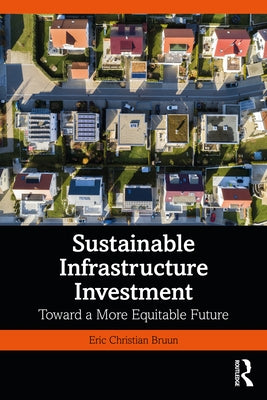 Sustainable Infrastructure Investment: Toward a More Equitable Future by Bruun, Eric Christian