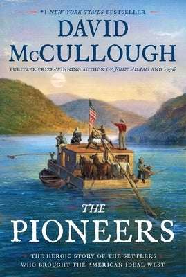 The Pioneers: The Heroic Story of the Settlers Who Brought the American Ideal West by McCullough, David