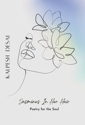 Jasmines In Her Hair: Poetry For The Soul by Desai, Kalpesh
